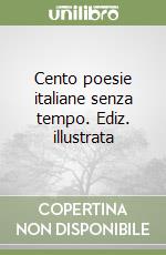 Cento poesie italiane senza tempo. Ediz. illustrata libro