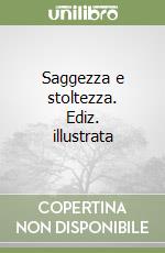 Saggezza e stoltezza. Ediz. illustrata libro