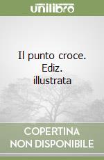 Il punto croce. Ediz. illustrata libro