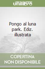 Pongo al luna park. Ediz. illustrata libro