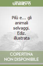 Pilù e... gli animali selvaggi. Ediz. illustrata libro