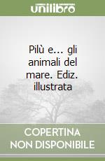 Pilù e... gli animali del mare. Ediz. illustrata libro