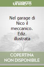 Nel garage di Nico il meccanico. Ediz. illustrata libro