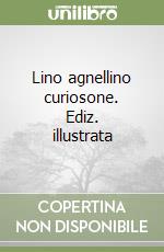 Lino agnellino curiosone. Ediz. illustrata libro
