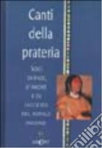 Canti della prateria. Voci di pace, d'amore e di saggezza del popolo indiano libro