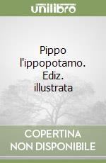 Pippo l'ippopotamo. Ediz. illustrata libro