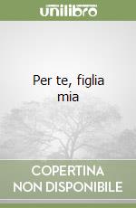 Per te, figlia mia libro