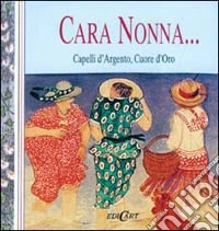 Cara nonna... Capelli d'argento, cuore d'oro libro
