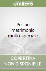 Per un matrimonio molto speciale libro