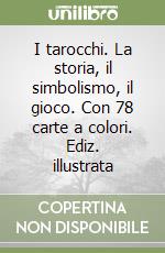 I tarocchi. La storia, il simbolismo, il gioco. Con 78 carte a colori. Ediz. illustrata libro