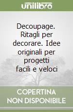 Decoupage. Ritagli per decorare. Idee originali per progetti facili e veloci libro