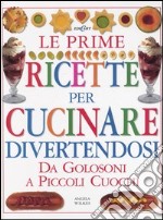 Le prime ricette per cucinare divertendosi. Da golosoni a piccoli cuochi. Ediz. illustrata libro