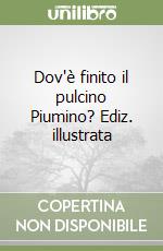 Dov'è finito il pulcino Piumino? Ediz. illustrata libro