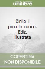 Birillo il piccolo cuoco. Ediz. illustrata libro