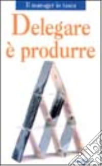 Delegare è produrre libro