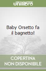 Baby Orsetto fa il bagnetto!