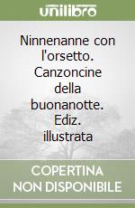 Ninnenanne con l'orsetto. Canzoncine della buonanotte. Ediz. illustrata libro