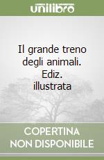 Il grande treno degli animali. Ediz. illustrata libro