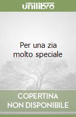 Per una zia molto speciale libro