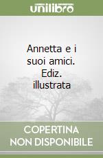 Annetta e i suoi amici. Ediz. illustrata libro