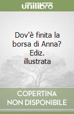 Dov'è finita la borsa di Anna? Ediz. illustrata libro