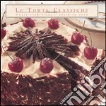 Le torte classiche. Torte tradizionali fatte in casa. Ediz. illustrata libro