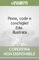 Pinne, code e conchiglie! Ediz. illustrata libro