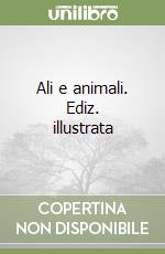Ali e animali. Ediz. illustrata libro