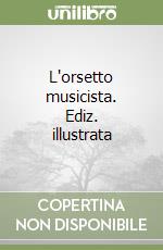 L'orsetto musicista. Ediz. illustrata libro