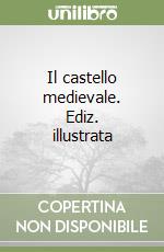 Il castello medievale. Ediz. illustrata libro