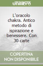 L'oracolo chakra. Antico metodo di ispirazione e benessere. Con 30 carte