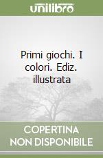 Primi giochi. I colori. Ediz. illustrata libro