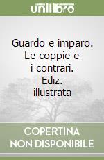 Guardo e imparo. Le coppie e i contrari. Ediz. illustrata libro