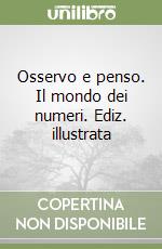 Osservo e penso. Il mondo dei numeri. Ediz. illustrata