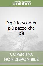 Pepè lo scooter più pazzo che c'è libro