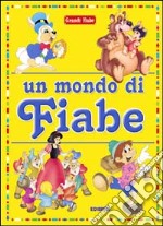 Un mondo di fiabe. Ediz. illustrata libro