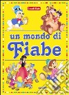 Un mondo di fiabe. Ediz. illustrata libro