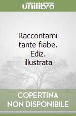 Raccontami tante fiabe. Ediz. illustrata