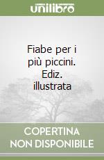 Fiabe per i più piccini. Ediz. illustrata