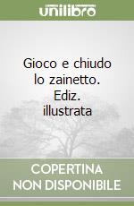 Gioco e chiudo lo zainetto. Ediz. illustrata libro