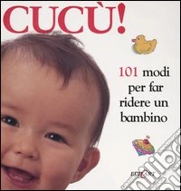 Cucù! 101 modi per far ridere un bambino. Ediz. illustrata libro