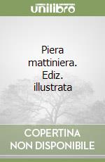 Piera mattiniera. Ediz. illustrata libro