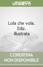 Lola che vola. Ediz. illustrata libro