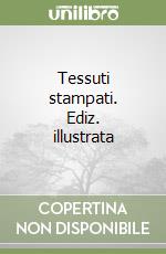 Tessuti stampati. Ediz. illustrata