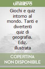 Giochi e quiz intorno al mondo. Tanti e divertenti quiz di geografia. Ediz. illustrata libro