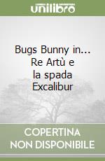 Bugs Bunny in... Re Artù e la spada Excalibur libro