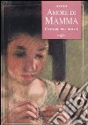 Amore di mamma. L'amore più dolce. Ediz. illustrata libro