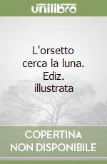 L'orsetto cerca la luna. Ediz. illustrata libro