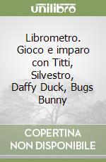 Librometro. Gioco e imparo con Titti, Silvestro, Daffy Duck, Bugs Bunny libro