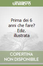 Prima dei 6 anni che fare? Ediz. illustrata libro